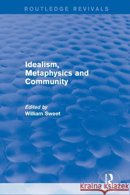 Idealism, Metaphysics and Community Sweet, William 9781138733664