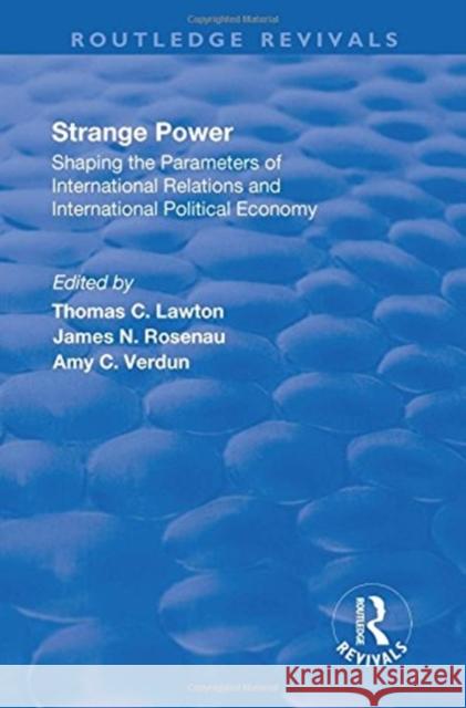Strange Power: Shaping the Parameters of International Relations and International Political Economy Lawton, Thomas 9781138733688 Routledge