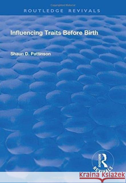 Influencing Traits Before Birth Shaun D. Pattinson 9781138733695