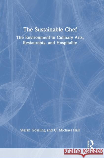 The Sustainable Chef: The Environment in Culinary Arts, Restaurants, and Hospitality G C. Michael Hall 9781138733701 Routledge