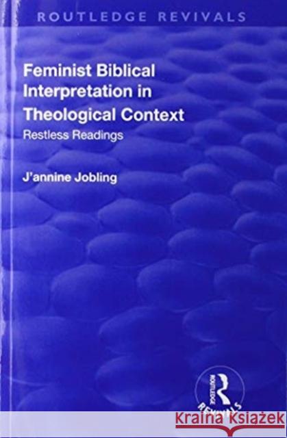 Feminist Biblical Interpretation in Theological Context: Restless Readings Jobling, J'Annine 9781138733794 Taylor & Francis (ML)