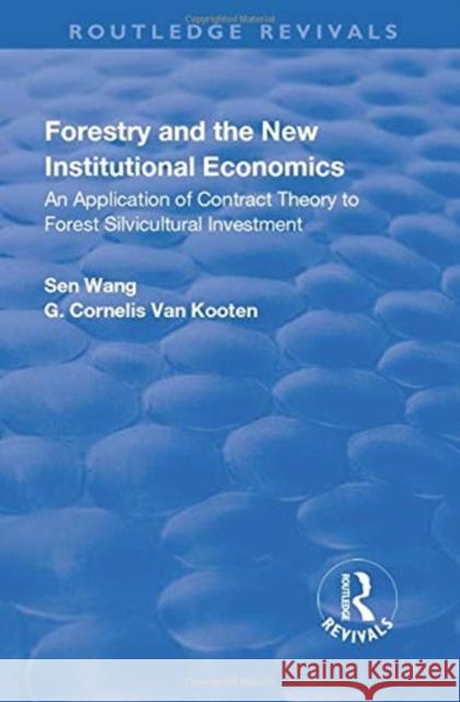 Forestry and the New Institutional Economics: An Application of Contract Theory to Forest Silvicultural Investment Wang, Sen 9781138733848 Taylor and Francis