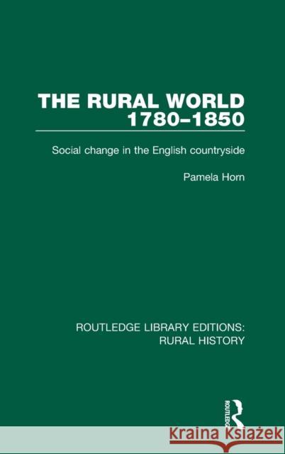 The Rural World 1780-1850: Social Change in the English Countryside Pamela Horn 9781138733909 Routledge