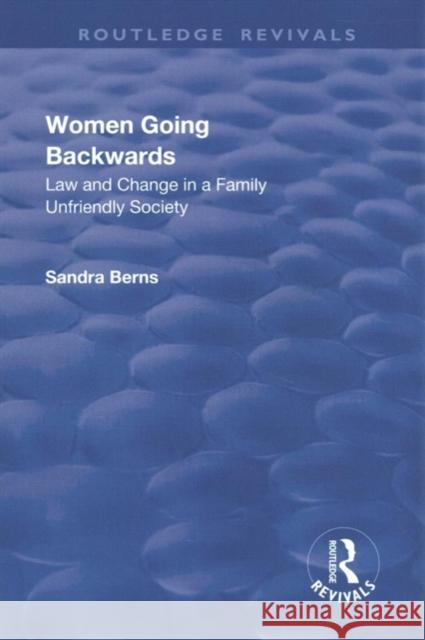 Women Going Backwards: Law and Change in a Family Unfriendly Society Sandra Berns 9781138734104 Routledge