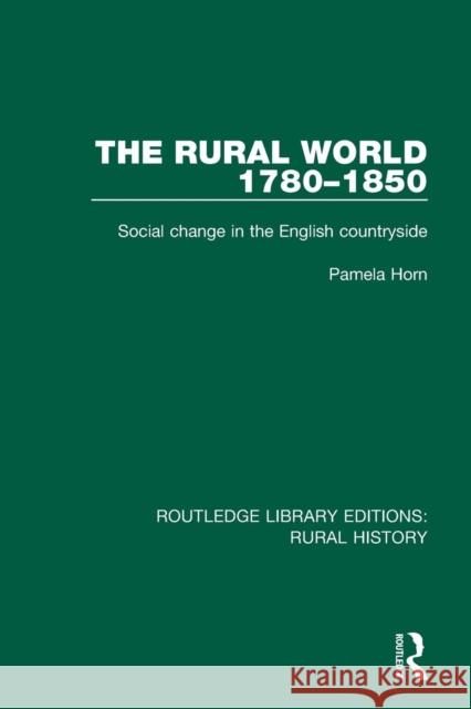 The Rural World 1780-1850: Social Change in the English Countryside Pamela Horn 9781138734142 Routledge