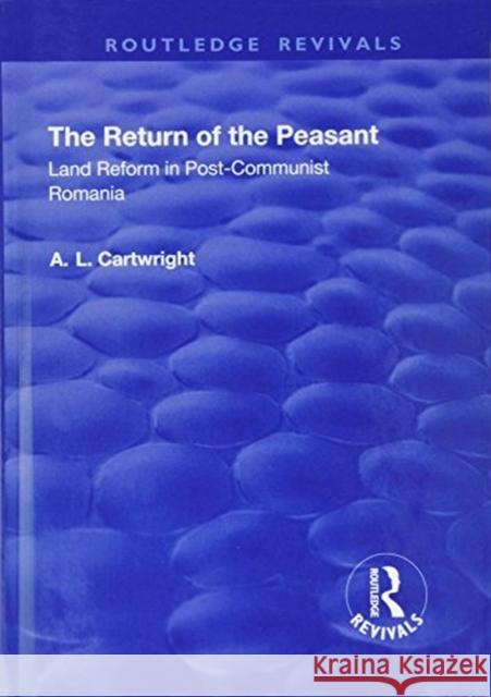 The Return of the Peasant: Land Reform in Post-Communist Romania CARTWRIGHT 9781138734258