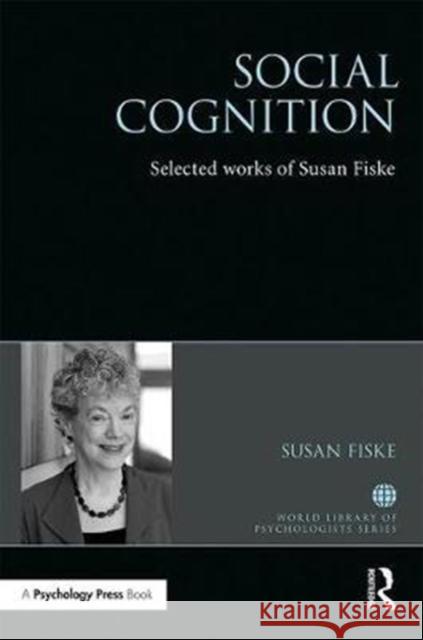 Social Cognition: Selected Works of Susan Fiske Fiske, Susan Professor 9781138734333