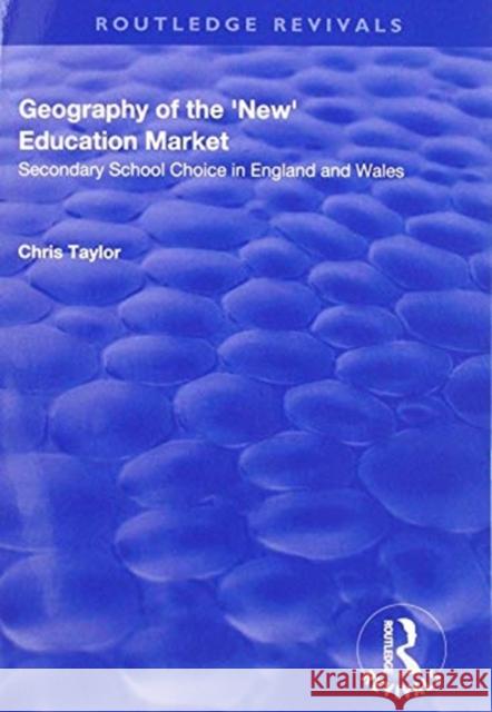 Geography of the 'New' Education Market: Secondary School Choice in England and Wales Taylor, Chris 9781138734401 Routledge