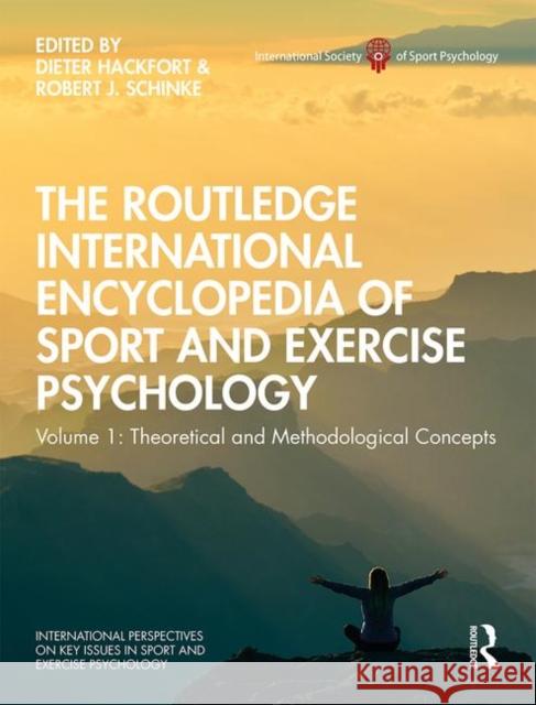 The Routledge International Encyclopedia of Sport and Exercise Psychology: Volume 1: Theoretical and Methodological Concepts Dieter Hackfort Robert J. Schinke 9781138734418 Routledge