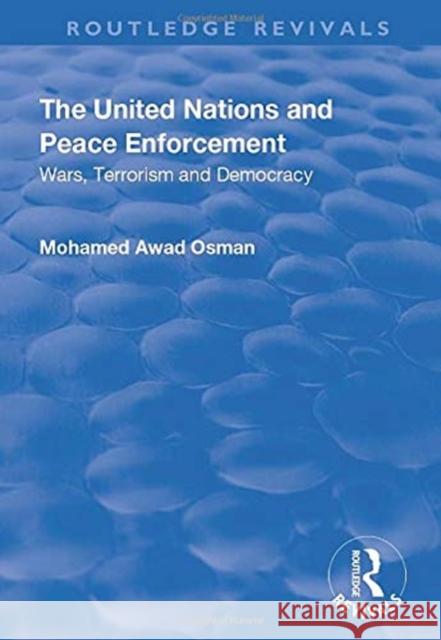 The United Nations and Peace Enforcement: Wars, Terrorism and Democracy Osman, Mohamed Awad 9781138734425