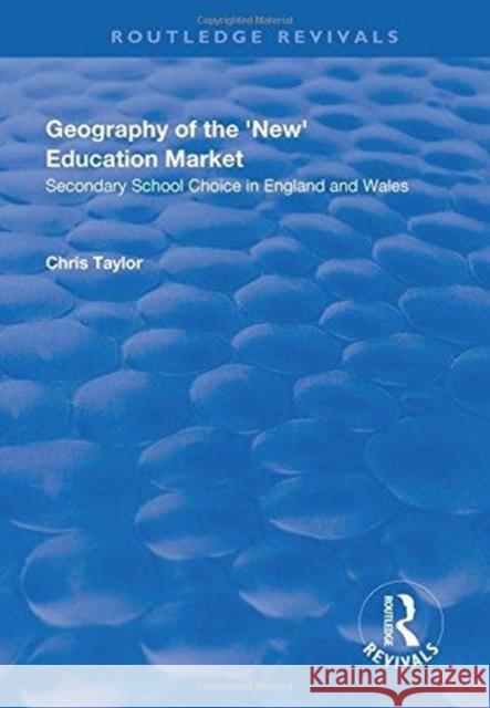 Geography of the 'New' Education Market: Secondary School Choice in England and Wales Taylor, Chris 9781138734555 Routledge