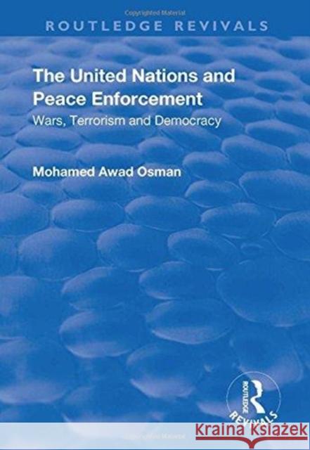 The United Nations and Peace Enforcement: Wars, Terrorism and Democracy Osman, Mohamed Awad 9781138734579 Routledge Revivals