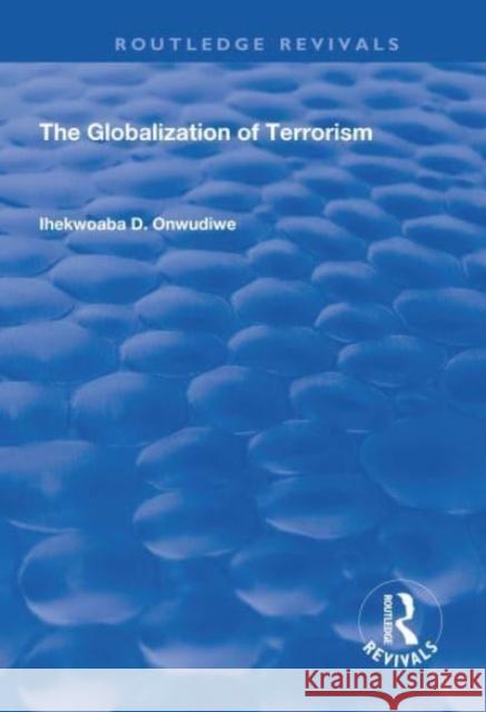 The Globalization of Terrorism Ihekwoaba D. Onwudiwe 9781138734593 Taylor and Francis