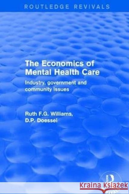 The Economics of Mental Health Care: Industry, Government and Community Issues Ruth F. G. Williams D. P. Doessel 9781138734876 Routledge