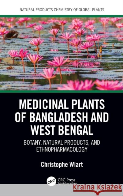 Medicinal Plants of Bangladesh and West Bengal: Botany, Natural Products, & Ethnopharmacology Christophe Wiart 9781138735163 CRC Press