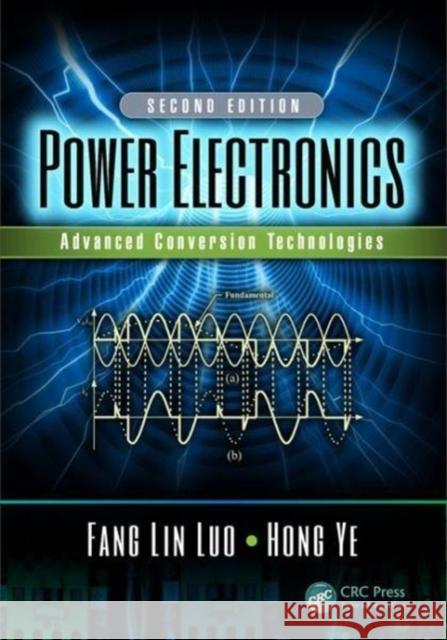 Power Electronics: Advanced Conversion Technologies, Second Edition Fang Li Hong Ye 9781138735323 CRC Press