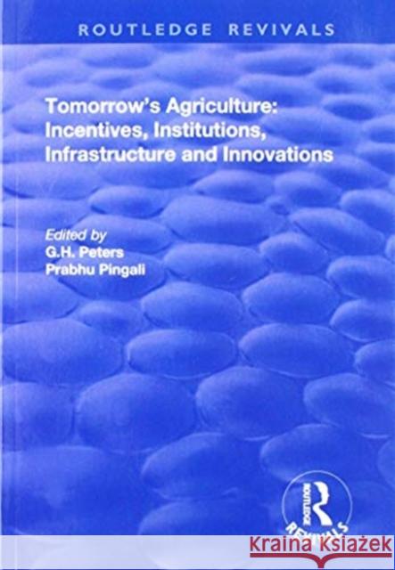 Tomorrow's Agriculture: Incentives, Institutions, Infrastructure and Innovations - Proceedings of the Twenty-Fouth International Conference of G. H. Peters Prabhu Pingali 9781138735606 Routledge