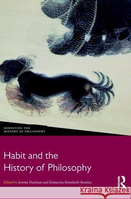 Habit and the History of Philosophy Jeremy Dunham Komarine Romdenh-Romluc 9781138735644