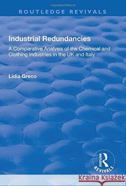 Industrial Redundancies: A Comparative Analysis of the Chemical and Clothing Industries in the UK and Italy Greco, Lidia 9781138735651 Routledge Revivals