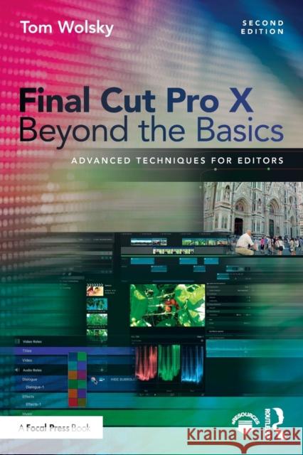 Final Cut Pro X Beyond the Basics: Advanced Techniques for Editors Tom Wolsky 9781138735842 Focal Press