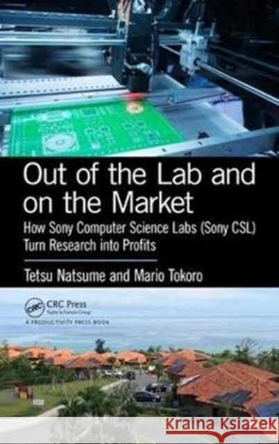 Out of the Lab and on the Market: How Sony Computer Science Labs (Sonycsl) Turn Research Into Profits Tetsu Natsume Mario Tokoro 9781138735903
