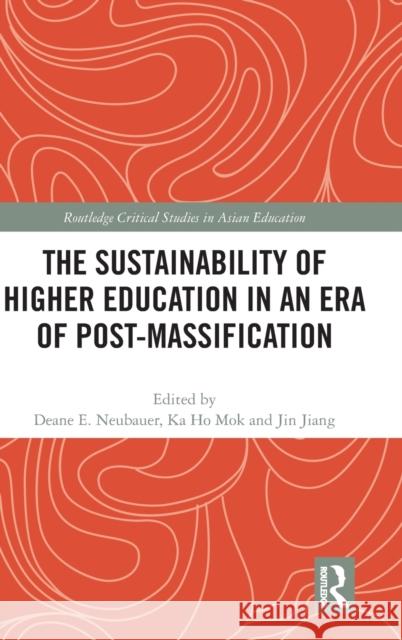 The Sustainability of Higher Education in an Era of Post-Massification  9781138736047 Routledge Critical Studies in Asian Education