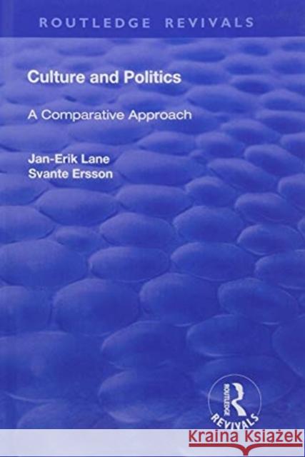 Culture and Politics: A Comparative Approach: A Comparative Approach Lane Jan-Erik Svante O. Ersson 9781138736177 Routledge