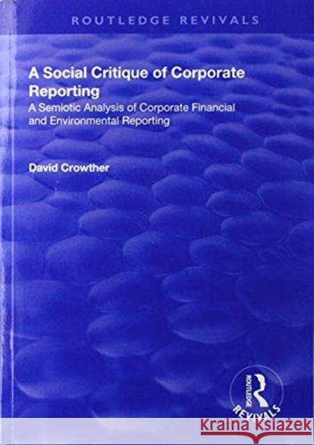 A Social Critique of Corporate Reporting: A Semiotic Analysis of Corporate Financial and Environmental Reporting David Crowther 9781138736207 Routledge