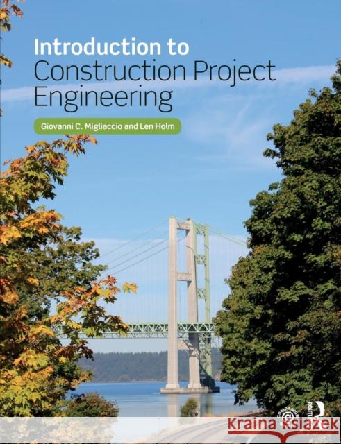 Introduction to Construction Project Engineering Giovanni C. Migliaccio (University of Wa Len Holm (University of Washington, USA)  9781138736580