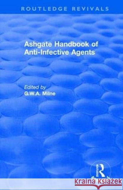 Ashgate Handbook of Anti-Infective Agents: An International Guide to 1,600 Drugs in Current Use G. W. a. Milne 9781138736733 Routledge