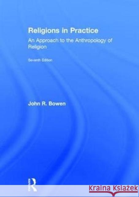 Religions in Practice: An Approach to the Anthropology of Religion John R. Bowen 9781138736795 Routledge