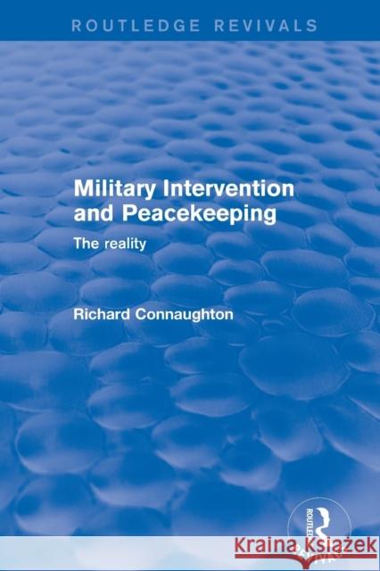 Revival: Military Intervention and Peacekeeping: The Reality (2001): The Reality Richard Connaughton 9781138736887 Routledge