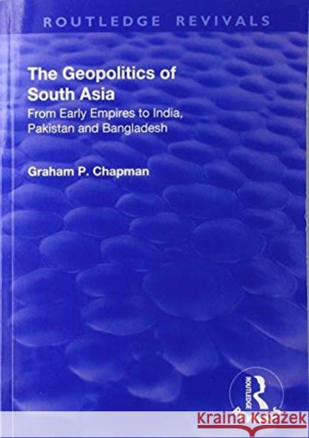 The Geopolitics of South Asia: From Early Empires to India, Pakistan and Bangladesh Graham P. Chapman 9781138736900