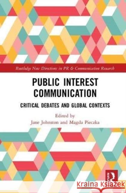 Public Interest Communication: Critical Debates and Global Contexts Jane Johnston Magda Pieczka 9781138737112