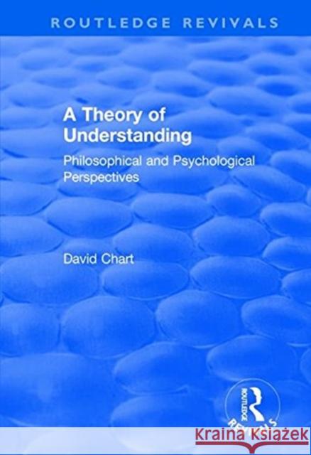 A Theory of Understanding: Philosophical and Psychological Perspectives Chart, David 9781138737129