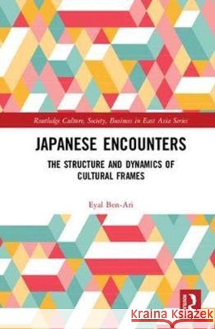 Japanese Encounters: The Structure and Dynamics of Cultural Frames Ben-Ari, Eyal 9781138737174