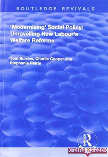 Modernising Social Policy: Unravelling New Labour's Welfare Reforms Tom Burdon Charlie Cooper Steph Petrie 9781138737303