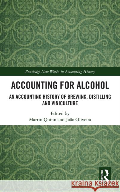 Accounting for Alcohol: An Accounting History of Brewing, Distilling and Viniculture Martin Quinn (Dublin City University, Ir Joao Oliveira (University of Porto, Port  9781138737334 Routledge