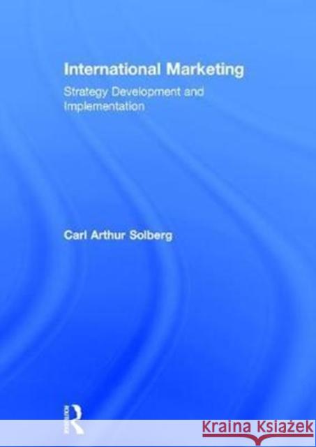 International Marketing: Strategy Development and Implementation Carl Arthur Solberg 9781138737389 Routledge