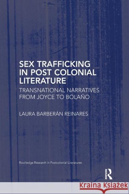 Sex Trafficking in Postcolonial Literature: Transnational Narratives from Joyce to Bolaño Barberán Reinares, Laura 9781138737426 Routledge