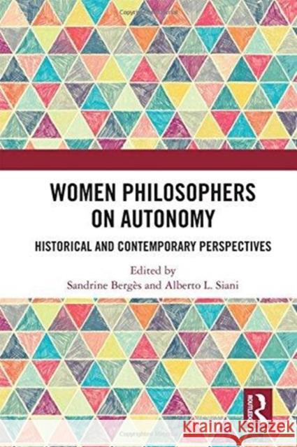 Women Philosophers on Autonomy: Historical and Contemporary Perspectives Sandrine Berges Alberto L. Siani 9781138737471 Routledge