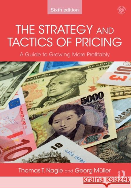 The Strategy and Tactics of Pricing: A Guide to Growing More Profitably Thomas Nagle Georg Muller 9781138737518