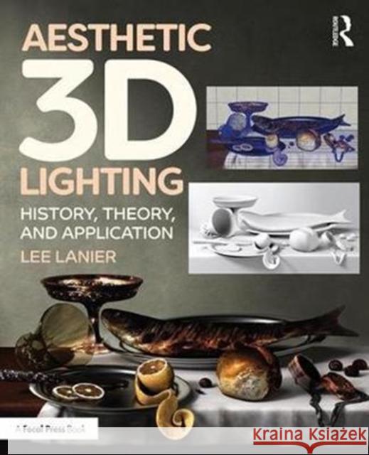 Aesthetic 3D Lighting: History, Theory, and Application Lee Lanier 9781138737570 Focal Press