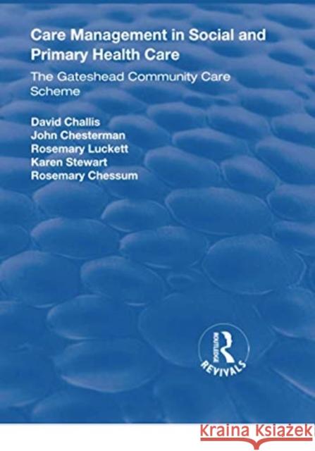 Care Management in Social and Primary Health Care: The Gateshead Community Care Scheme David Challis John Chesterman Rosemary Luckett 9781138737679