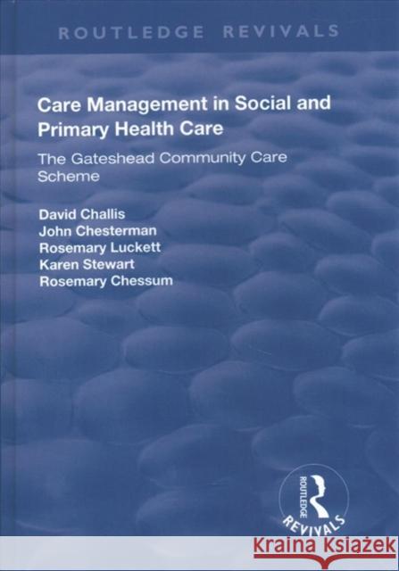 Care Management in Social and Primary Health Care: The Gateshead Community Care Scheme David Challis John Chesterman Rosemary Luckett 9781138737716