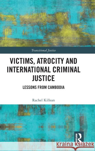 Victims, Atrocity and International Criminal Justice: Lessons from Cambodia Killean, Rachel 9781138737761 Routledge