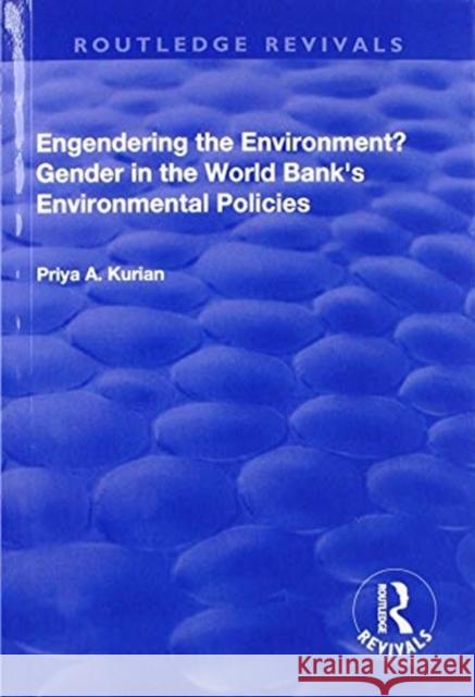 Engendering the Environment? Gender in the World Bank's Environmental Policies Priya A. Kurian 9781138737907