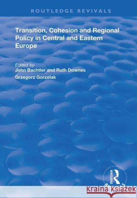 Transition, Cohesion and Regional Policy in Central and Eastern Europe Ruth Downes John Bachtler  9781138737952 Routledge