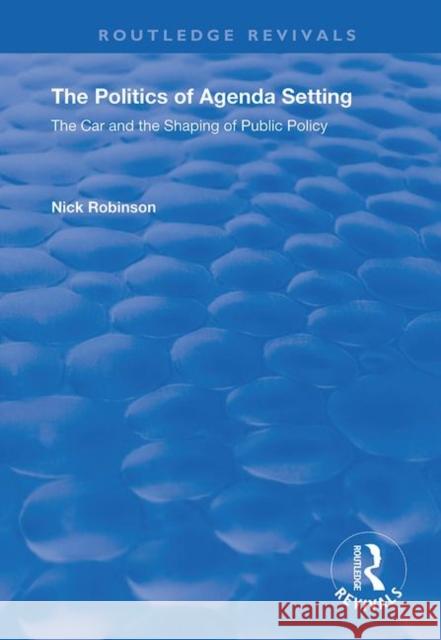 The Politics of Agenda Setting: The Car and the Shaping of Public Policy Nick Robinson 9781138738034
