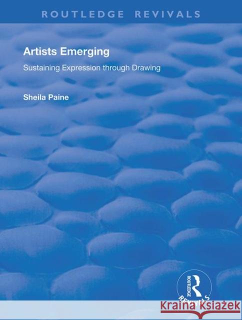 Artists Emerging: Sustaining Expression Through Drawing Paine, Sheila 9781138738096 Routledge